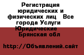 Регистрация юридических и физических лиц - Все города Услуги » Юридические   . Брянская обл.